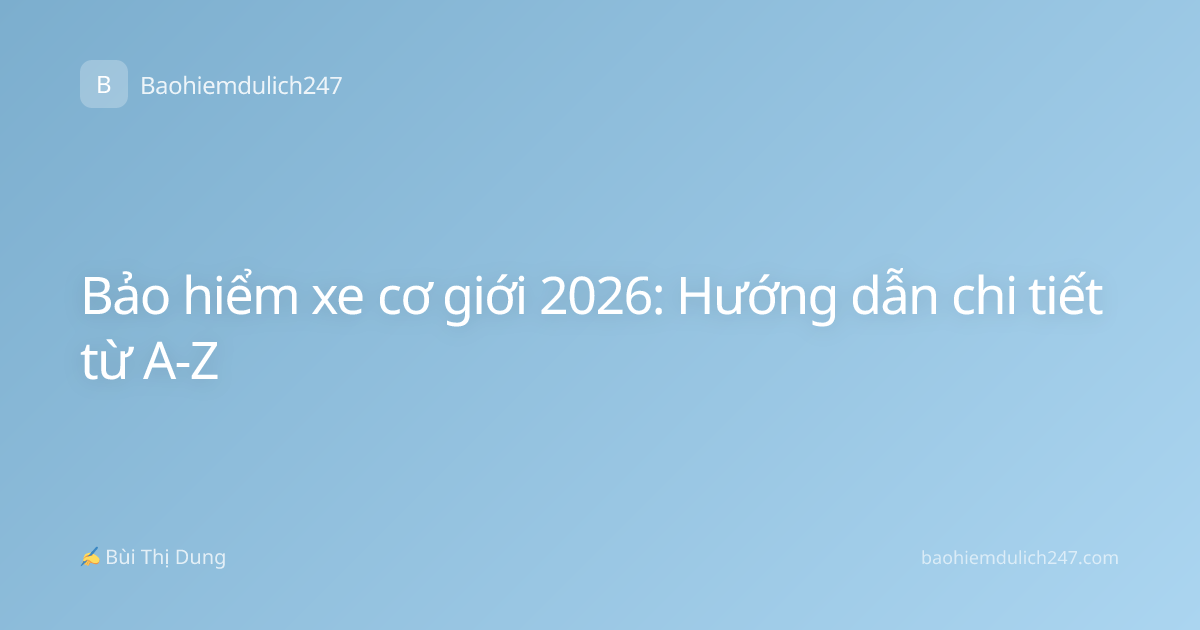Bảo hiểm xe cơ giới 2026: Hướng dẫn chi tiết từ A-Z