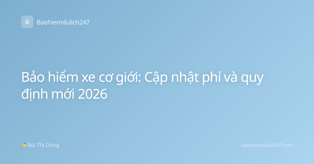 Bảo hiểm xe cơ giới: Cập nhật phí và quy định mới 2026