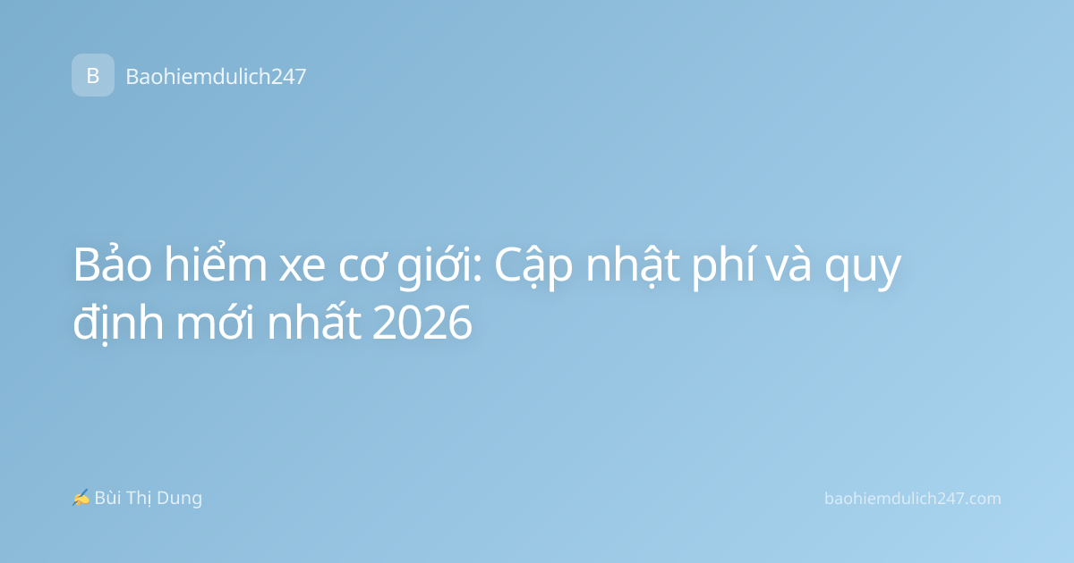 Bảo hiểm xe cơ giới: Cập nhật phí và quy định mới nhất 2026
