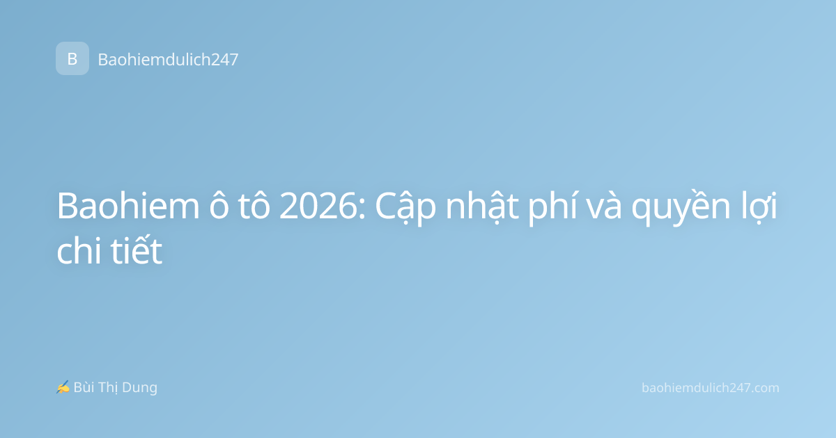 Baohiem ô tô 2026: Cập nhật phí và quyền lợi chi tiết
