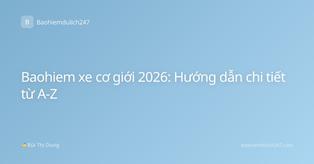 Baohiem xe cơ giới 2026: Hướng dẫn chi tiết từ A-Z